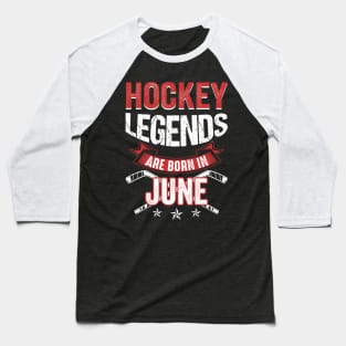 Hockey Legends Are Born In June Baseball T-Shirt